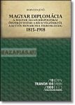   10 könyv Trianon 100. évében- MAGYAR DIPLOMÁCIA - A MAGYAR ÁLLAM KÜLPOLITIKAI ÖSSZEKÖTTETÉSEI A BÉCSI VÉGZÉSEKTŐL A KETTŐS MONARCHIA FELBOMLÁSÁIG, 1815-1918