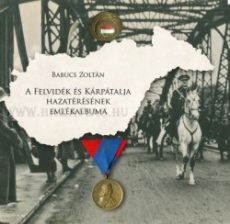 Babucs Zoltán A Felvidék és Kárpátalja hazatérésének emlékalbuma
