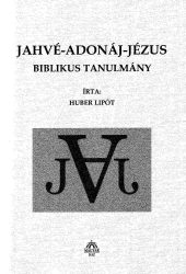 Jahvé-Adonáj-Jézus Bibliai tanulmányok - Hubert Lipót