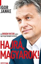 Hajrá, magyarok! - Az Orbán Viktor-sztori egy lengyel újságíró szemével-Igor Janke
