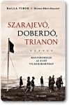   Balla Tibor Szarajevó, Doberdó, Trianon Magyarország az első világháborúban