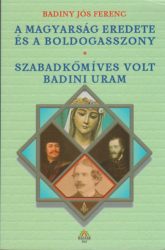 A magyarság eredete és a Boldogasszony-Szabadkőmíves volt Badini uram Badiny Jós Ferenc