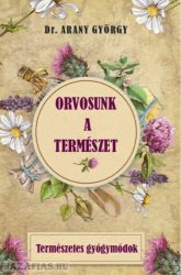 Orvosunk a természet - Természetes gyógymódok - Dr. Arany György