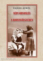 Népi orvoslás a Borsavölgyében - Vajkai Aurél