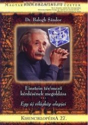 Kisenciklopédia 27. Einstein tér/mező kérdésének megoldása - Egy új világkép alapjai- Dr. Balogh Sándor