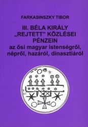 II. Béla király "rejtett" közlései pénzein az ősi magyar istenségről, népről, hazáról, dinasztiáról - Farkasinszky Tibor