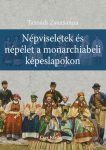   Népviseletek és népélet a monarchiabeli képeslapokon -Tasnádi Zsuzsa
