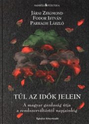 Túl az idők jelein (A magyar gazdaság útja a rendszerváltástól napjainkig) - Fodor István, Járai Zsigmond, Parragh László