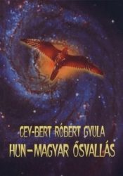 Cey-Bert Róbert Gyula: Hun-Magyar ősvallás 
