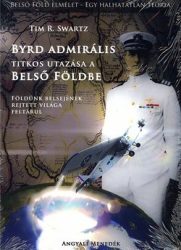 Byrd admirális Titkos utazása a Belső Földbe Földünk belsejének rejtett világa feltárul -Tim R. Swartz