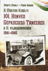 A Magyar Királyi 101. Honvéd Gépkocsizó Tanezred a II. világháborúban 1941-45 -Fónod Sándor, Móritz Mihály