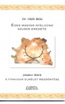 Édes magyar anyanyelvünk szumir eredete/ A finnugor elmélet alkonya : DR. OLÁH BÉLA /JÁMBOR MÁRK