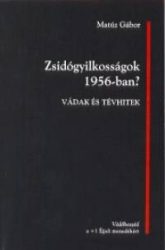 Zsidógyilkosságok 1956-ban? -Vádak és tévhitek- Matúz Gábor
