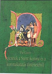 Fejezetek a Szent Korona és a koronakutatás történetéből Pap Gábor Főnix Könyvműhely, 2004