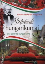 Szívünk hungarikumai - Unsere beliebten Hungarica - Our Beloved Hungaricums -Balogh Zsolt - Kerékgyártó Éva - Tárnoki Judit - Técsi Zoltán