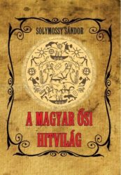 A magyar ősi hitvilág-Solymossy Sándor