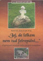 Netye Zoltán Pál: "Jaj, de lelkem nem tud felrepülni..." Pogánynak mondott kultuszhelyek Európában