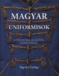   Magyar uniformisok a honfoglalástól napjainkig - Ságvári György