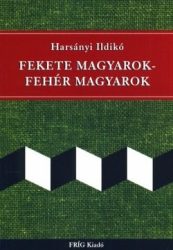 Fekete magyarok - fehér magyarok : Harsányi Ildikó