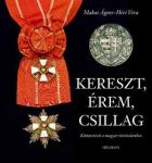   Kereszt, érem, csillag - Kitüntetések a magyar történelemben - Héri Vera Makai Ágnes