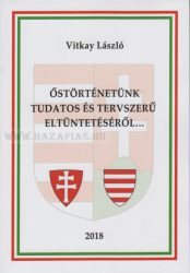 Vitkay László: Őstörténetünk tudatos és tervszerű eltüntetéséről...
