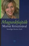   Magunkfajták (Morvai Krisztinával beszélget Kovács Zsolt) - Kovács Zsolt, Morvai Krisztina