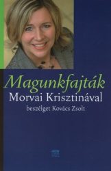 Magunkfajták (Morvai Krisztinával beszélget Kovács Zsolt) - Kovács Zsolt, Morvai Krisztina
