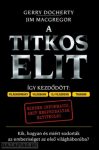   A Titkos Elit - Kik, hogyan és miért sodorták az emberiséget az első világháborúba? Gerry Docherty  Jim Mcgregor