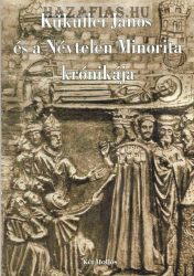 KÜKÜLLEI JÁNOS ÉS A NÉVTELEN MINORITA KRÓNIKÁJA KÜKÜLLEI JÁNOS ÉS A NÉVTELEN MINORITA KRÓNIKÁJA