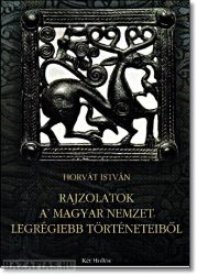 Rajzolatok a magyar nemzet legrégiebb történeteiből Horvát István