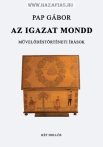 Pap Gábor: Az igazat mondd! Művelődéstörténeti írások Pap Gábor: Az igazat mondd! Művelődéstörténeti írások
